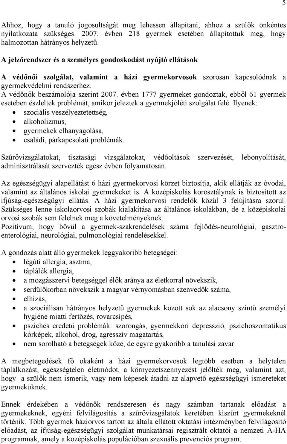 évben 1777 gyermeket gondoztak, ebből 61 gyermek esetében észleltek problémát, amikor jeleztek a gyermekjóléti szolgálat felé.