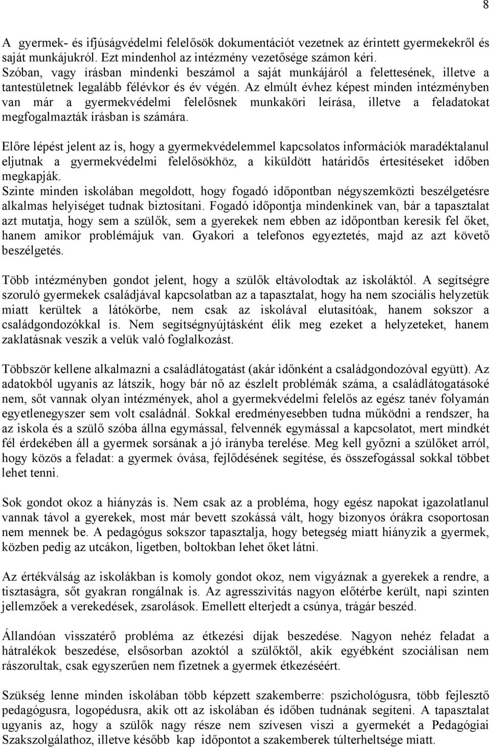 Az elmúlt évhez képest minden intézményben van már a gyermekvédelmi felelősnek munkaköri leírása, illetve a feladatokat megfogalmazták írásban is számára.