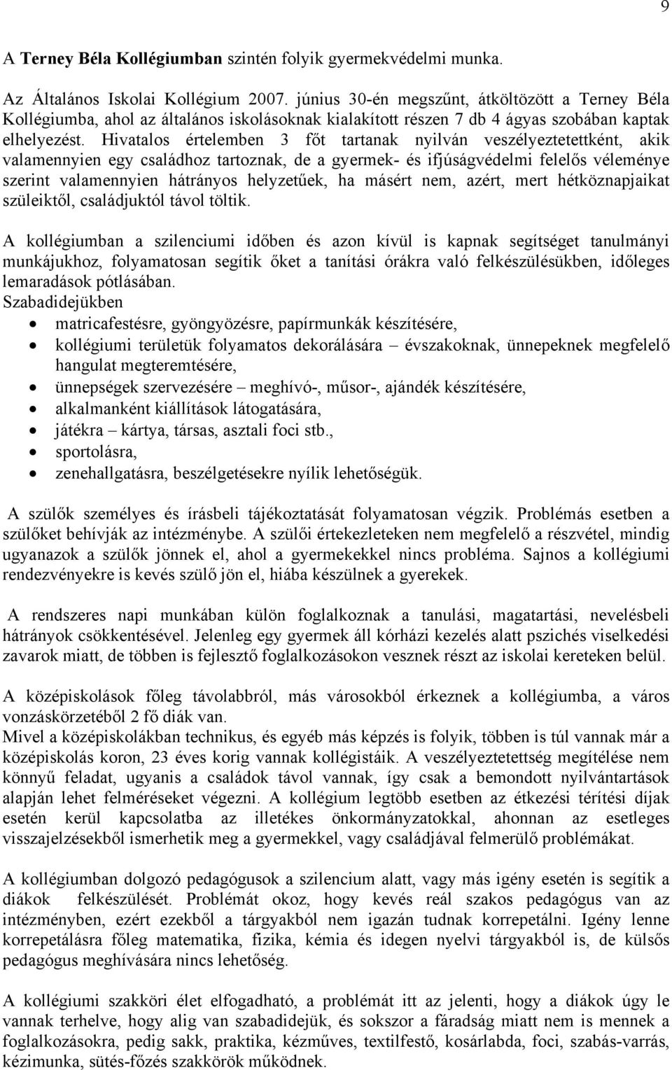 Hivatalos értelemben 3 főt tartanak nyilván veszélyeztetettként, akik valamennyien egy családhoz tartoznak, de a gyermek- és ifjúságvédelmi felelős véleménye szerint valamennyien hátrányos