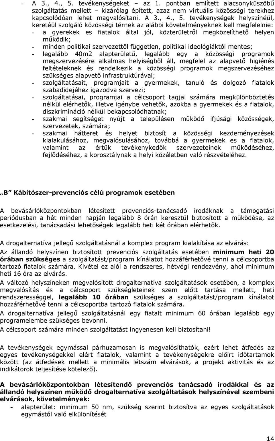 tevékenységek helyszínéül, keretéül szolgáló közösségi térnek az alábbi követelményeknek kell megfelelnie: - a gyerekek es fiatalok által jól, közterületről megközelíthető helyen működik; - minden