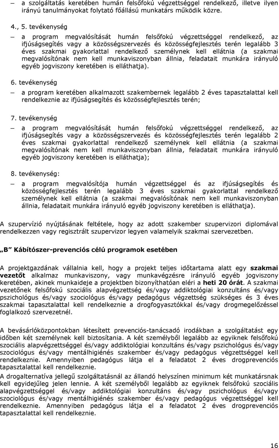 személynek kell ellátnia (a szakmai megvalósítónak nem kell munkaviszonyban állnia, feladatait munkára irányuló egyéb jogviszony keretében is elláthatja). 6.