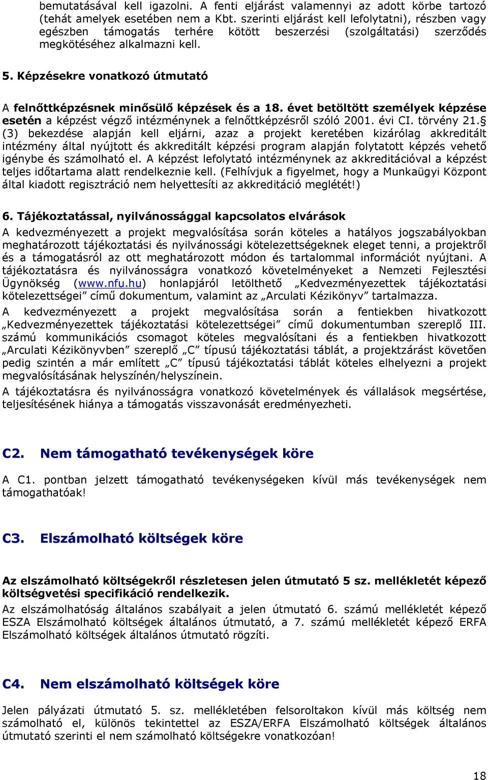 Képzésekre vonatkozó útmutató A felnőttképzésnek minősülő képzések és a 18. évet betöltött személyek képzése esetén a képzést végző intézménynek a felnőttképzésről szóló 2001. évi CI. törvény 21.