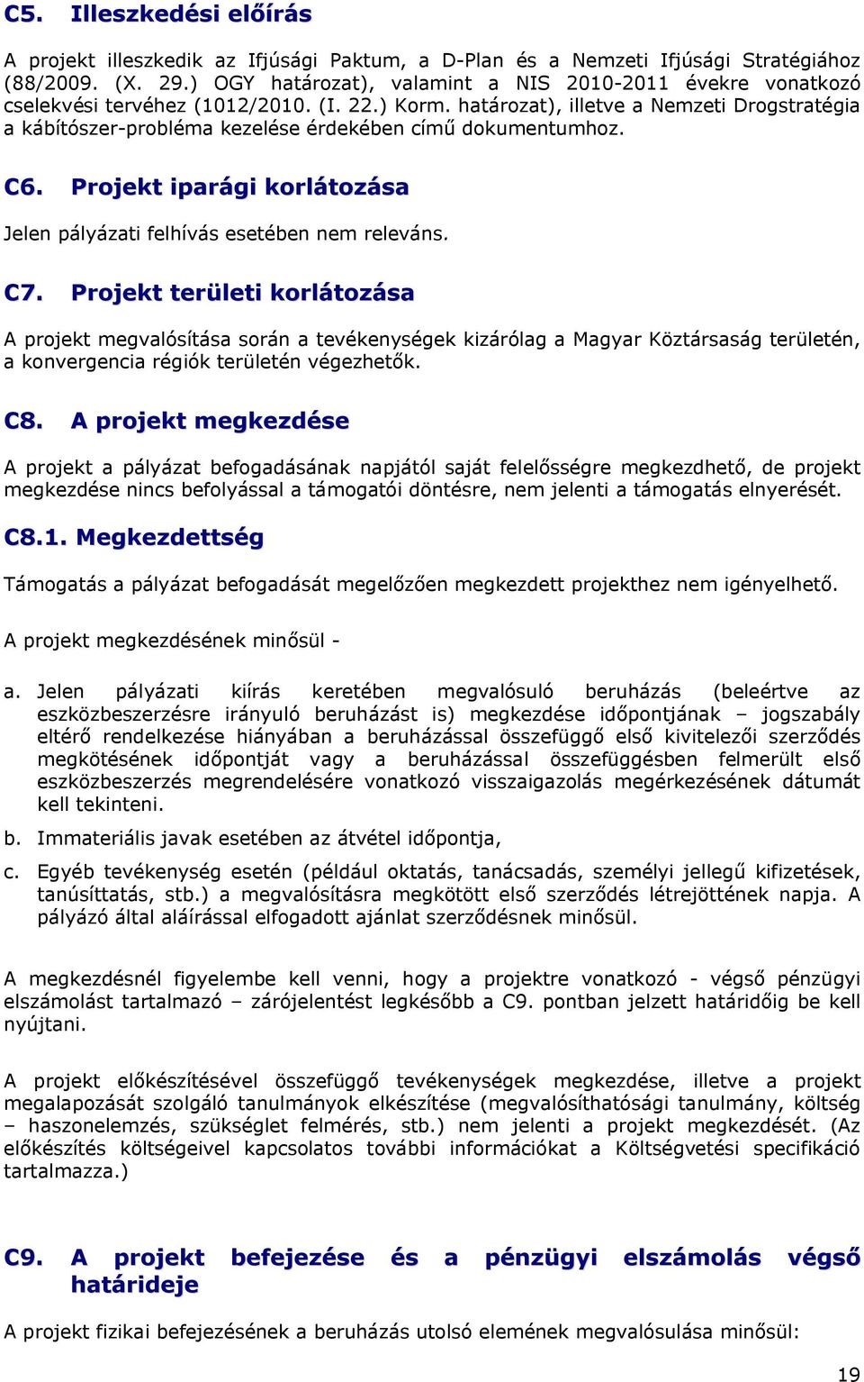 határozat), illetve a Nemzeti Drogstratégia a kábítószer-probléma kezelése érdekében című dokumentumhoz. C6. Projekt iparági korlátozása Jelen pályázati felhívás esetében nem releváns. C7.