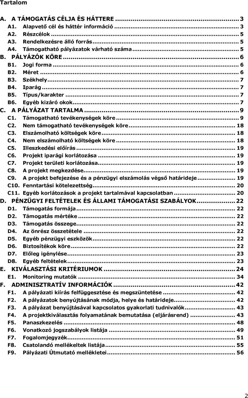 .. 9 C2. Nem támogatható tevékenységek köre... 18 C3. Elszámolható költségek köre... 18 C4. Nem elszámolható költségek köre... 18 C5. Illeszkedési előírás... 19 C6. Projekt iparági korlátozása... 19 C7.