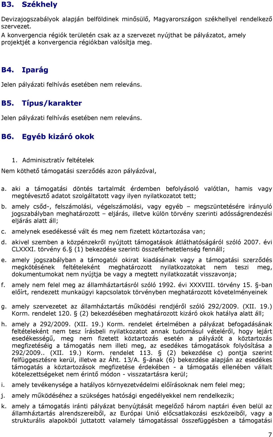 Típus/karakter Jelen pályázati felhívás esetében nem releváns. B6. Egyéb kizáró okok 1. Adminisztratív feltételek Nem köthető támogatási szerződés azon pályázóval, a.