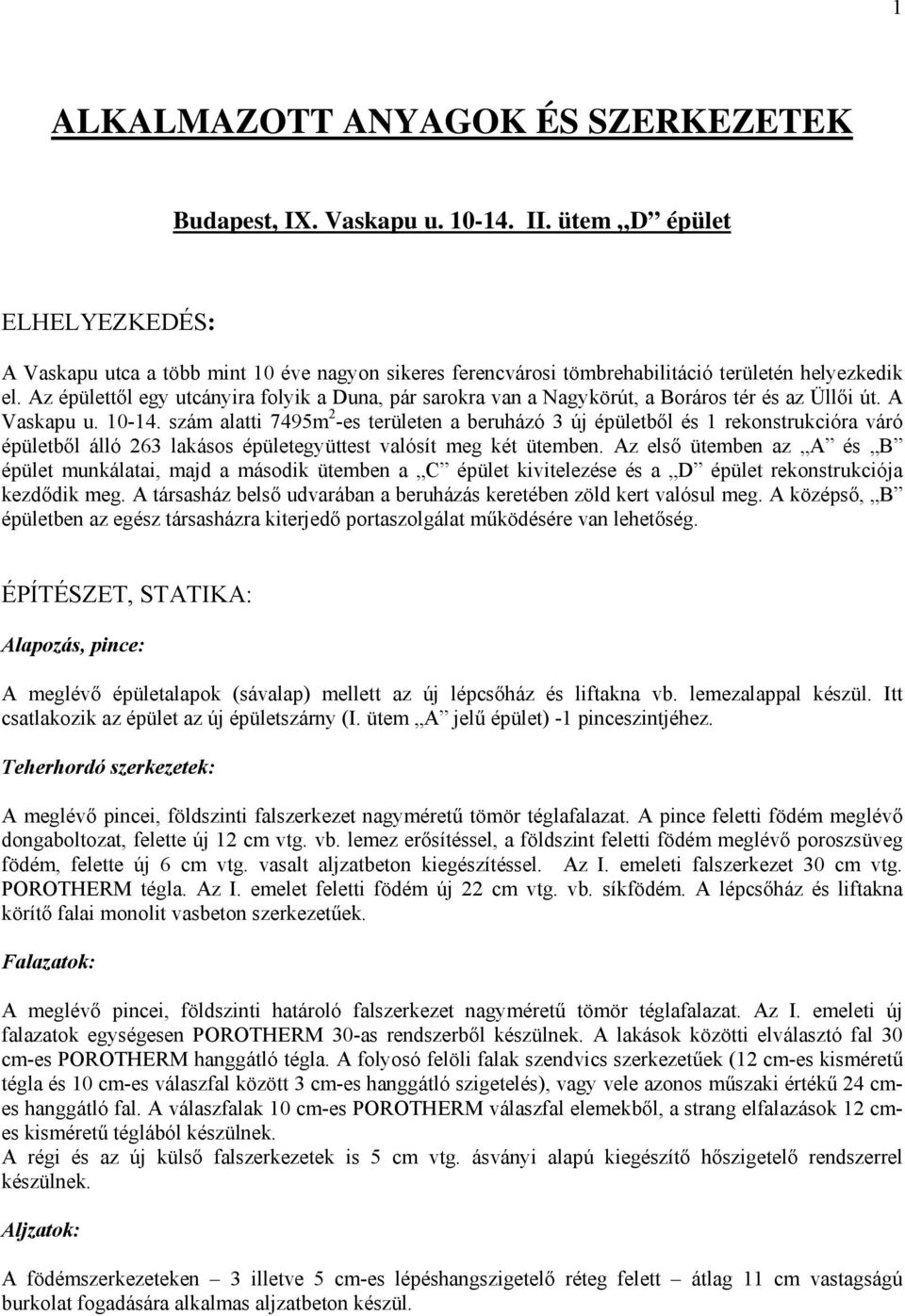 Az épülettől egy utcányira folyik a Duna, pár sarokra van a Nagykörút, a Boráros tér és az Üllői út. A Vaskapu u. 10-14.