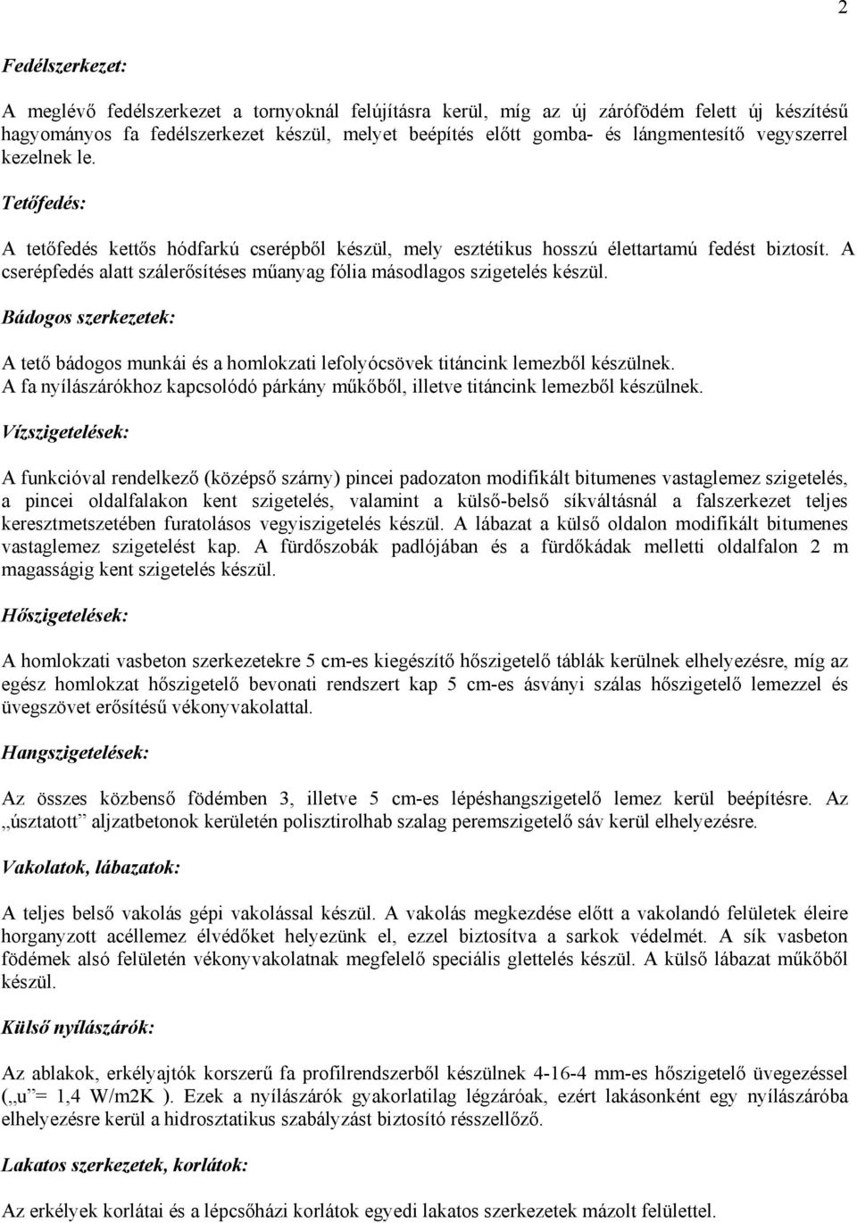 A cserépfedés alatt szálerősítéses műanyag fólia másodlagos szigetelés készül. Bádogos szerkezetek: A tető bádogos munkái és a homlokzati lefolyócsövek titáncink lemezből készülnek.