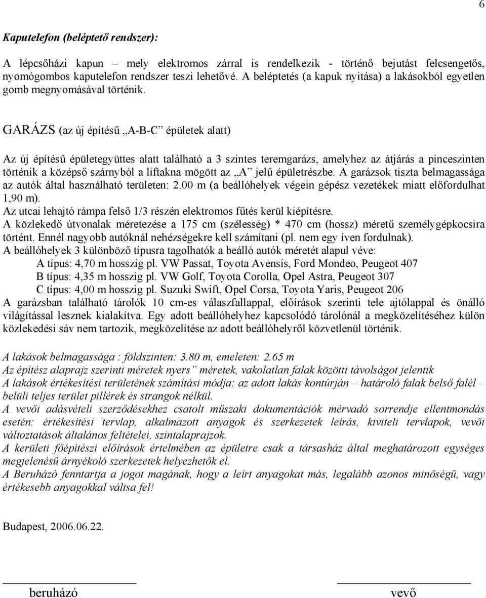 GARÁZS (az új építésű A-B-C épületek alatt) Az új építésű épületegyüttes alatt található a 3 szintes teremgarázs, amelyhez az átjárás a pinceszinten történik a középső szárnyból a liftakna mögött az