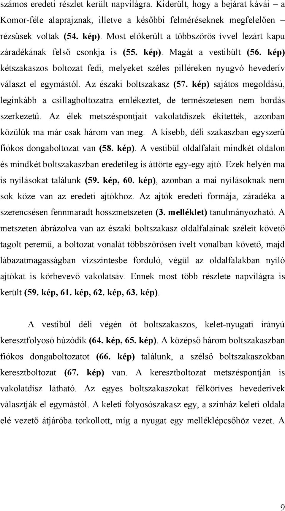 kép) kétszakaszos boltozat fedi, melyeket széles pilléreken nyugvó hevederív választ el egymástól. Az északi boltszakasz (57.