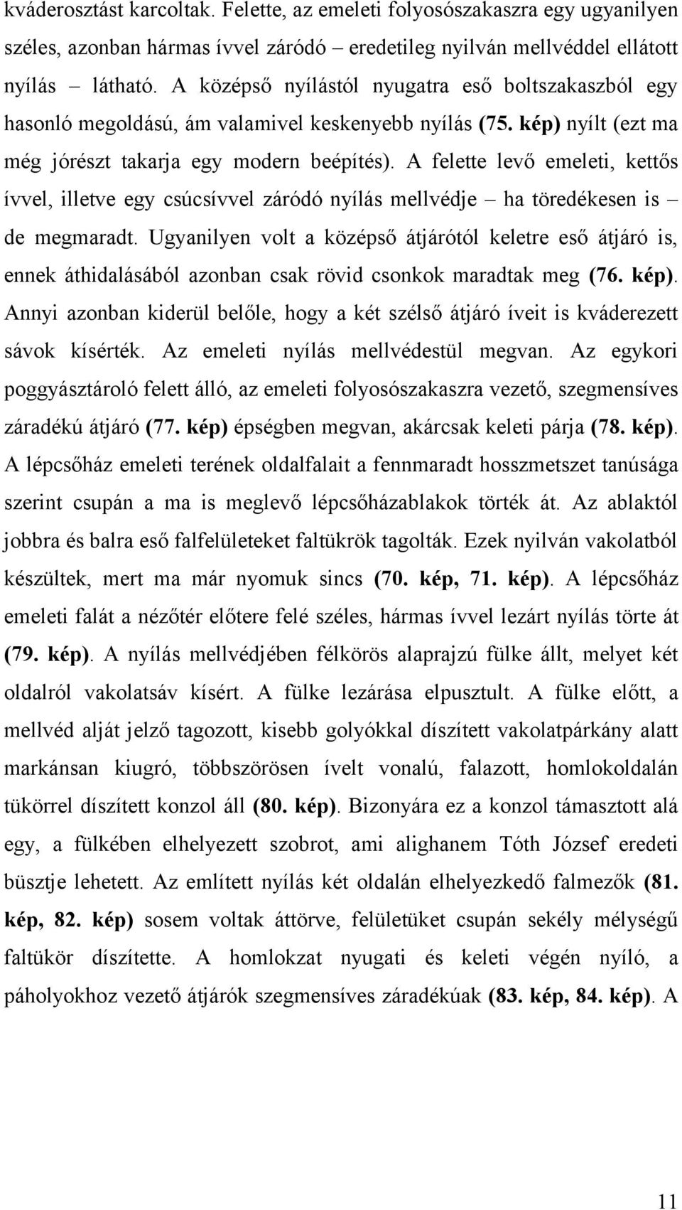 A felette levő emeleti, kettős ívvel, illetve egy csúcsívvel záródó nyílás mellvédje ha töredékesen is de megmaradt.