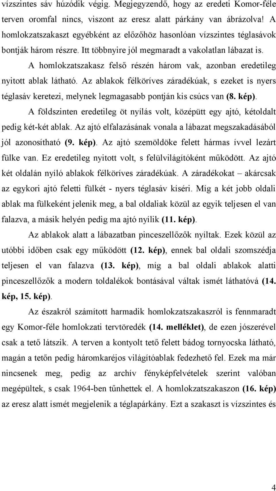 A homlokzatszakasz felső részén három vak, azonban eredetileg nyitott ablak látható.