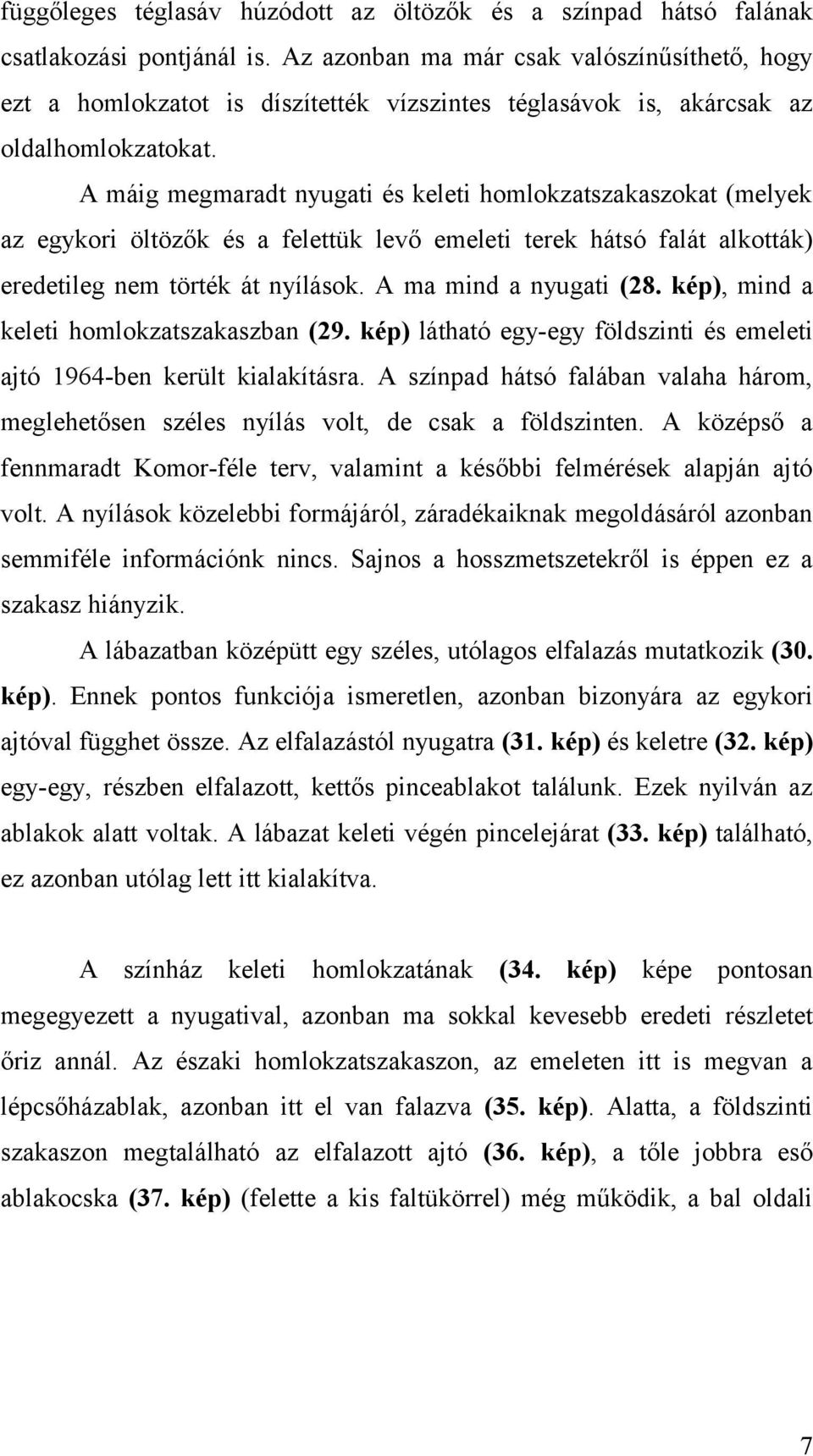 A máig megmaradt nyugati és keleti homlokzatszakaszokat (melyek az egykori öltözők és a felettük levő emeleti terek hátsó falát alkották) eredetileg nem törték át nyílások. A ma mind a nyugati (28.