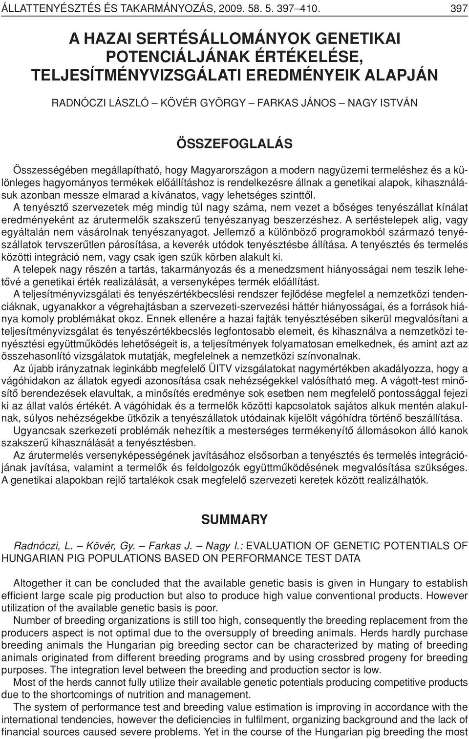 megállapítható, hogy Magyarországon a modern nagyüzemi termeléshez és a különleges hagyományos termékek elôállításhoz is rendelkezésre állnak a genetikai alapok, kihasználásuk azonban messze elmarad