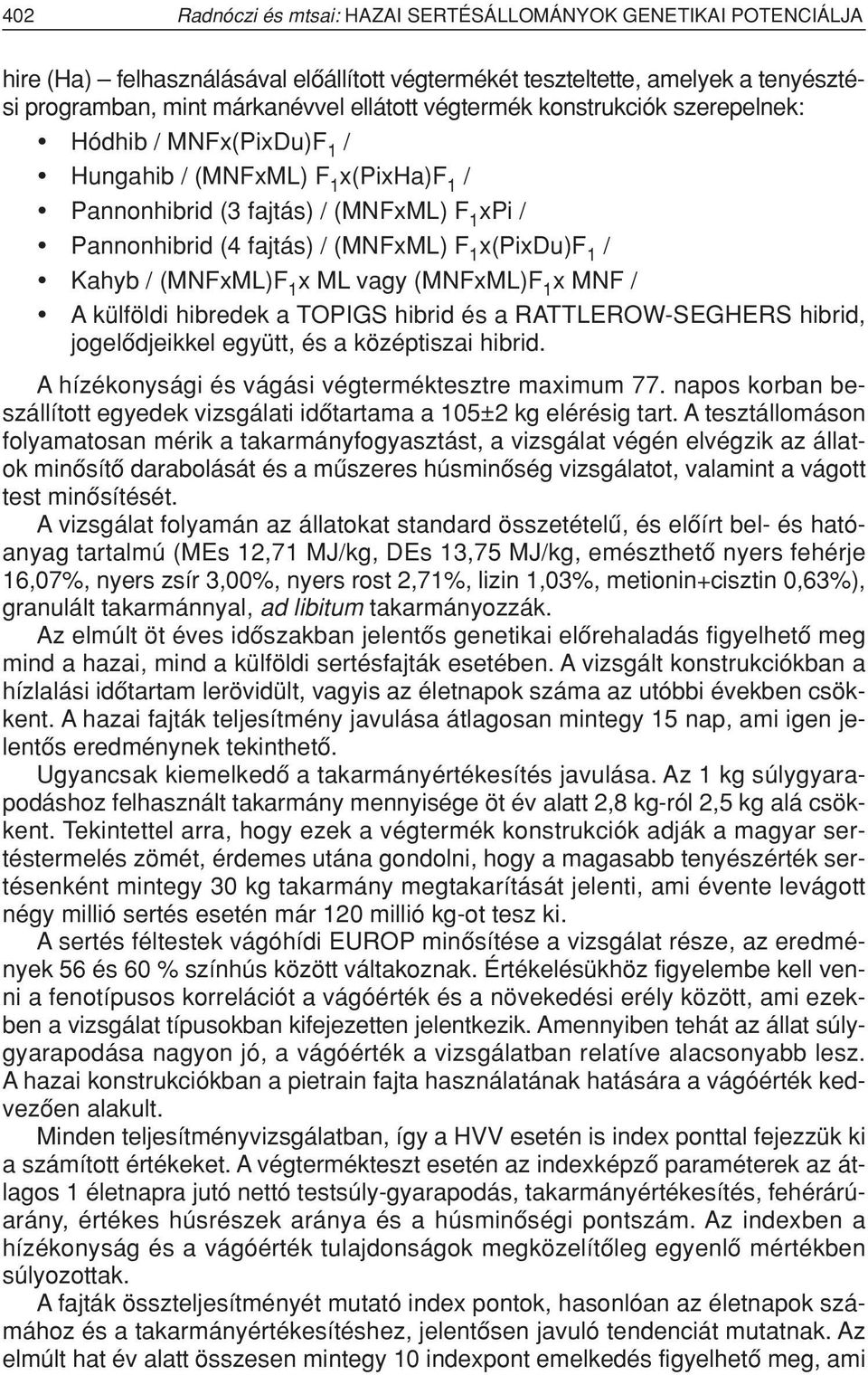 Kahyb / (MNFxML)F 1 x ML vagy (MNFxML)F 1 x MNF / A külföldi hibredek a TOPIGS hibrid és a RATTLEROW-SEGHERS hibrid, jogelôdjeikkel együtt, és a középtiszai hibrid.