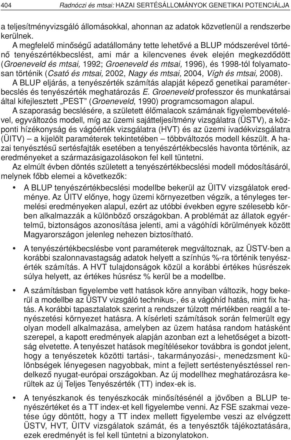 1996), és 1998-tól folyamatosan történik (Csató és mtsai, 2002, Nagy és mtsai, 2004, Vígh és mtsai, 2008).