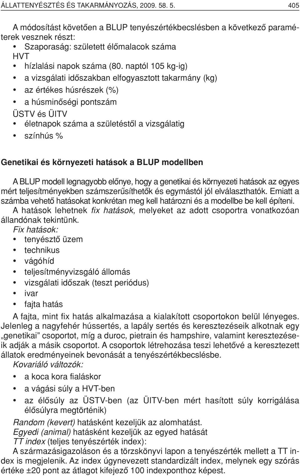 naptól 105 kg-ig) a vizsgálati idôszakban elfogyasztott takarmány (kg) az értékes húsrészek (%) a húsminôségi pontszám ÜSTV és ÜITV életnapok száma a születéstôl a vizsgálatig színhús % Genetikai és