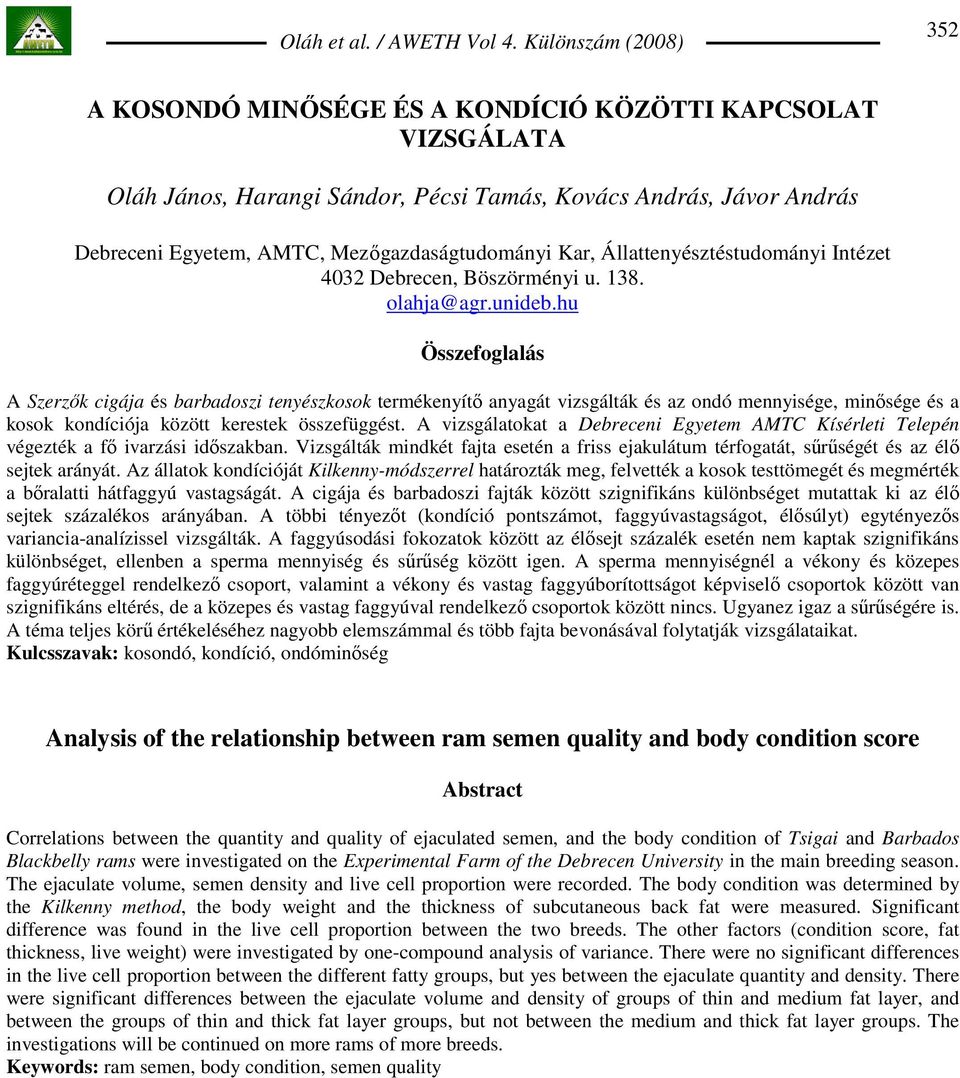 hu Összefoglalás A Szerzık cigája és barbadoszi tenyészkosok termékenyítı anyagát vizsgálták és az ondó mennyisége, minısége és a kosok kondíciója között kerestek összefüggést.