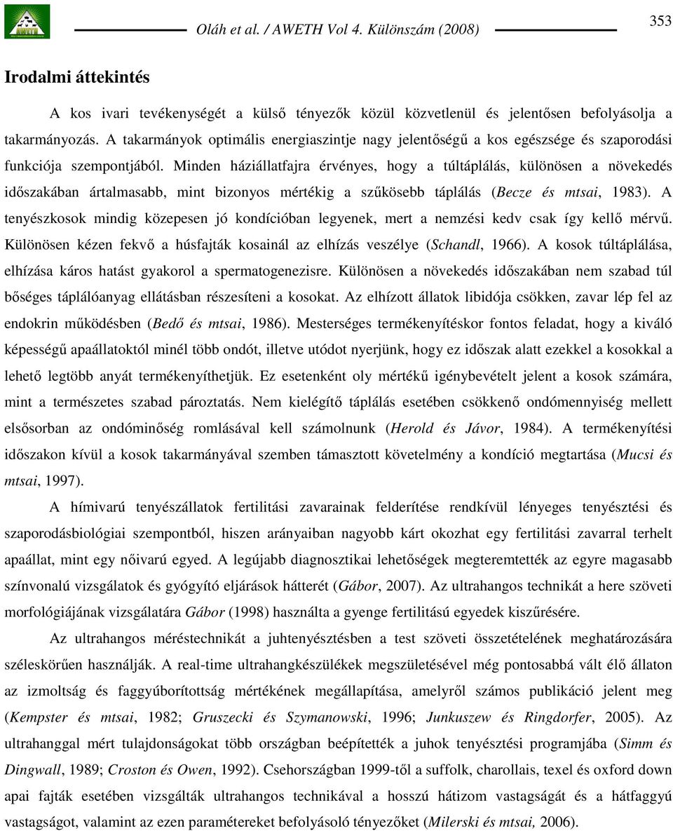 Minden háziállatfajra érvényes, hogy a túltáplálás, különösen a növekedés idıszakában ártalmasabb, mint bizonyos mértékig a szőkösebb táplálás (Becze és mtsai, 1983).