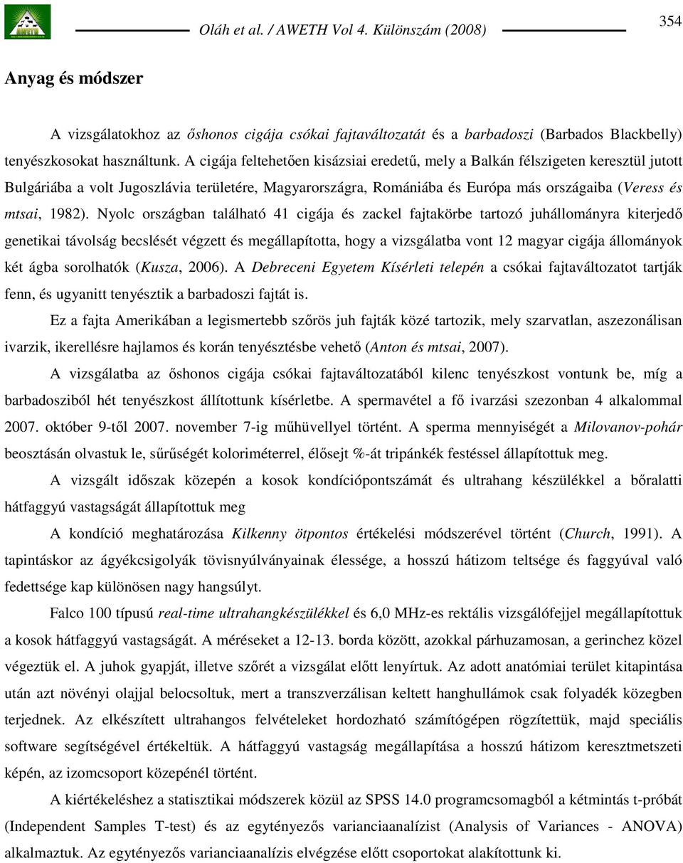 Nyolc országban található 41 cigája és zackel fajtakörbe tartozó juhállományra kiterjedı genetikai távolság becslését végzett és megállapította, hogy a vizsgálatba vont 12 magyar cigája állományok