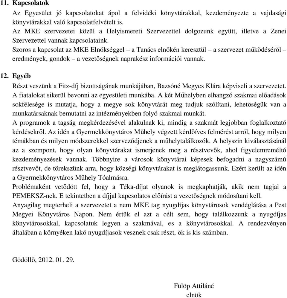 Szoros a kapcsolat az MKE Elnökséggel a Tanács elnökén keresztül a szervezet mőködésérıl eredmények, gondok a vezetıségnek naprakész információi vannak. 12.