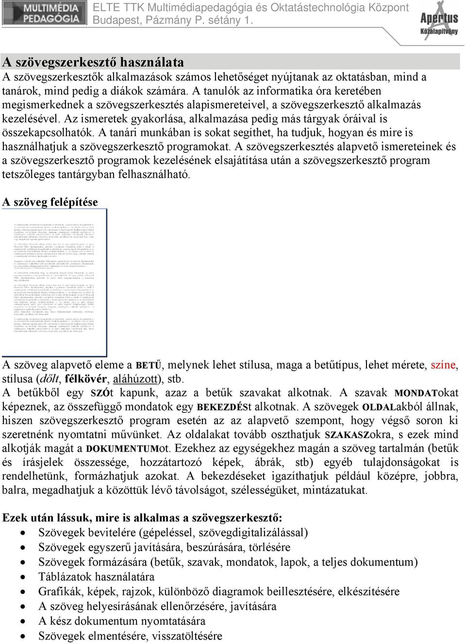 Az ismeretek gyakorlása, alkalmazása pedig más tárgyak óráival is összekapcsolhatók. A tanári munkában is sokat segíthet, ha tudjuk, hogyan és mire is használhatjuk a szövegszerkesztő programokat.