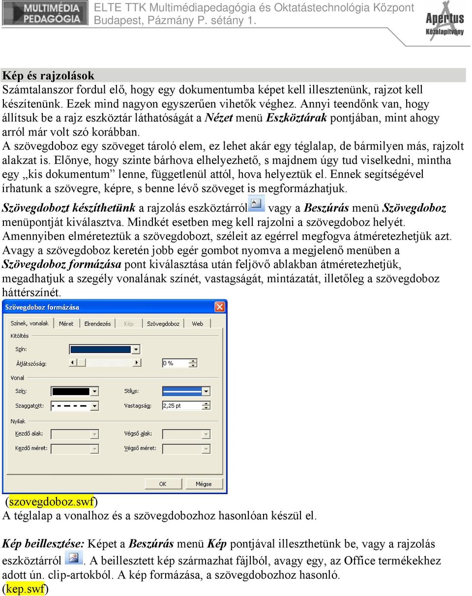 A szövegdoboz egy szöveget tároló elem, ez lehet akár egy téglalap, de bármilyen más, rajzolt alakzat is.