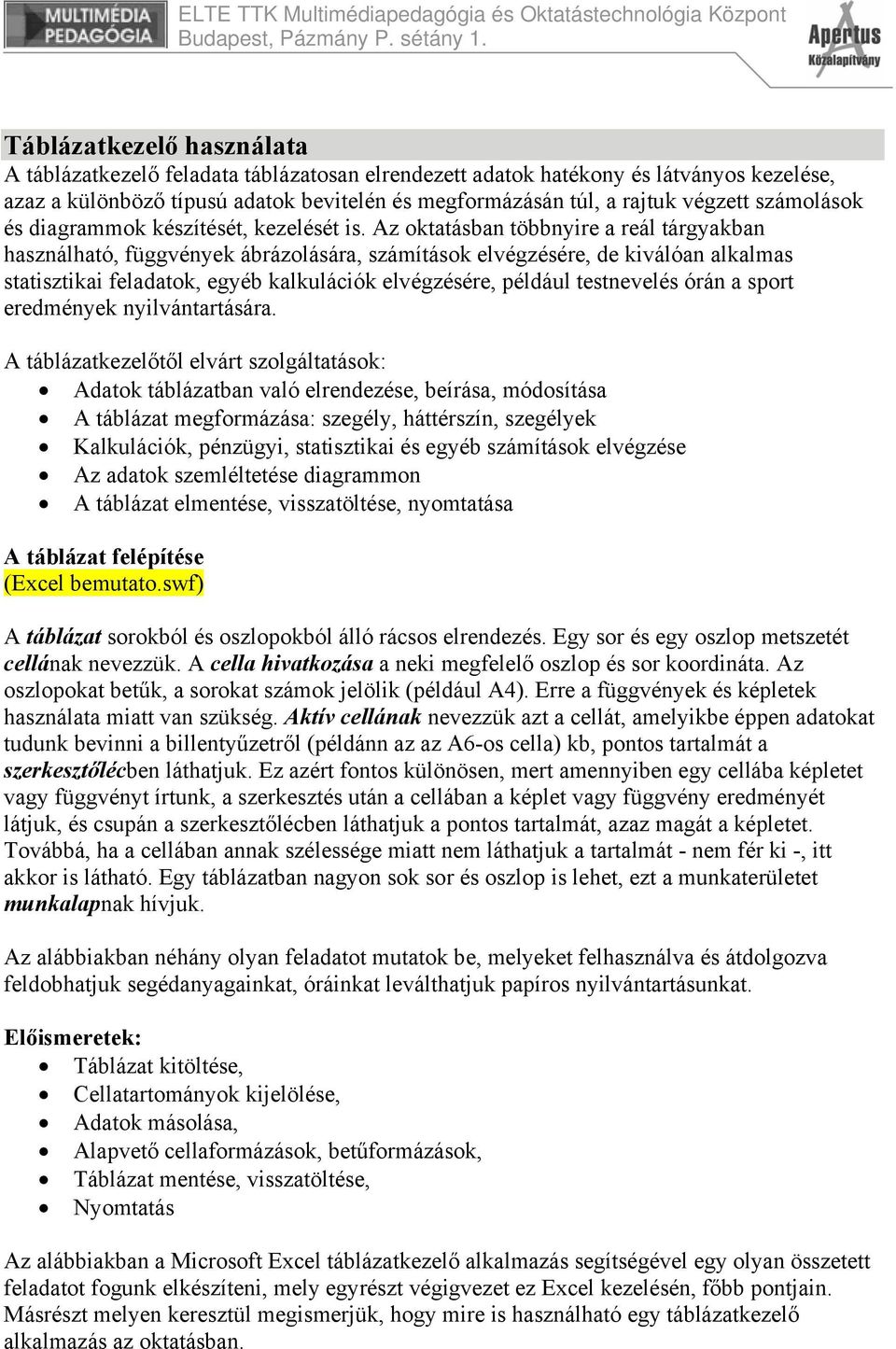 Az oktatásban többnyire a reál tárgyakban használható, függvények ábrázolására, számítások elvégzésére, de kiválóan alkalmas statisztikai feladatok, egyéb kalkulációk elvégzésére, például testnevelés