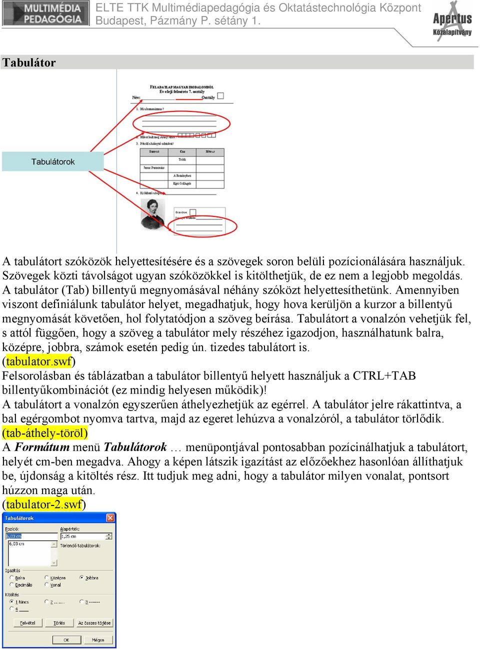 Amennyiben viszont definiálunk tabulátor helyet, megadhatjuk, hogy hova kerüljön a kurzor a billentyű megnyomását követően, hol folytatódjon a szöveg beírása.