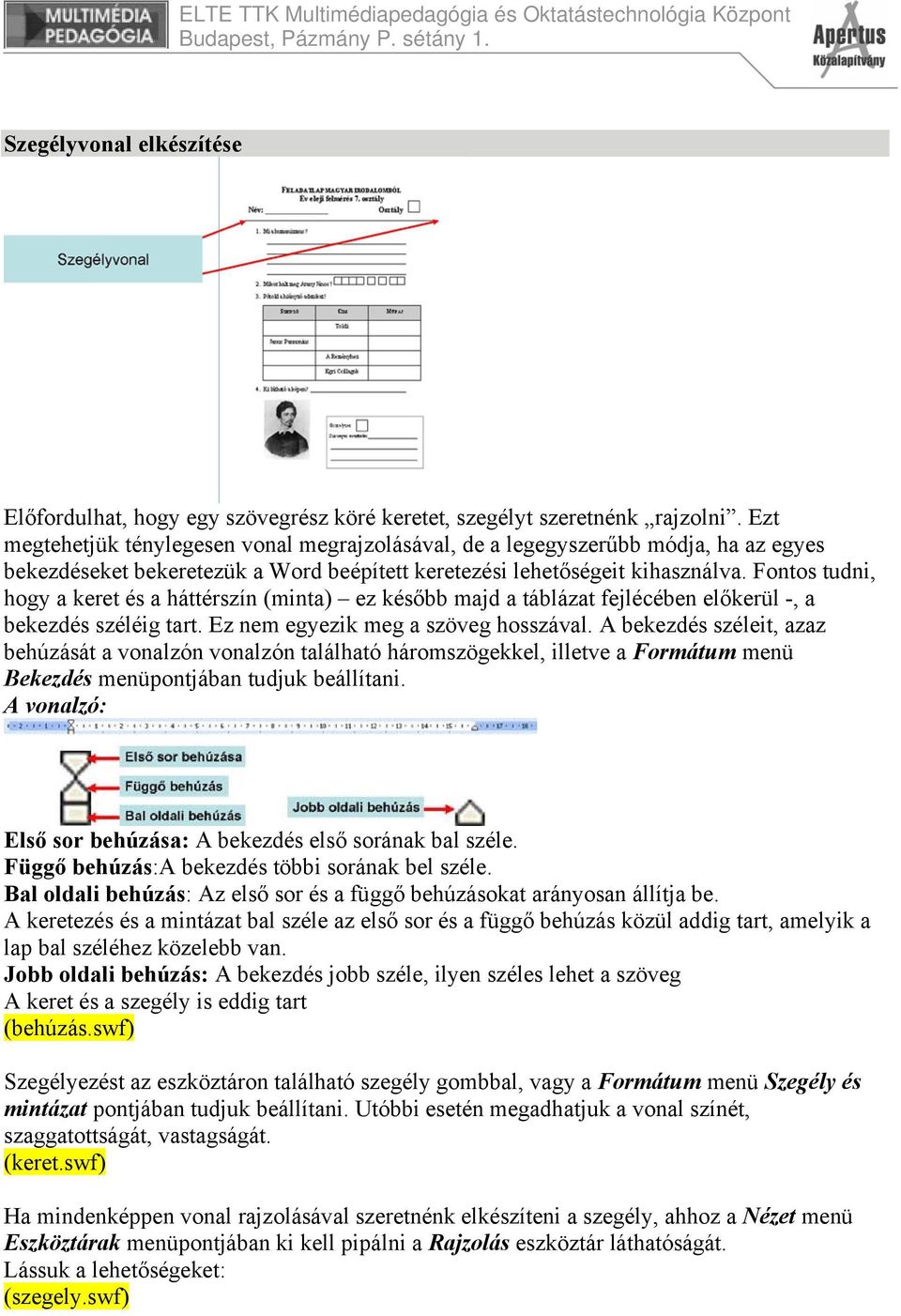 Fontos tudni, hogy a keret és a háttérszín (minta) ez később majd a táblázat fejlécében előkerül -, a bekezdés széléig tart. Ez nem egyezik meg a szöveg hosszával.