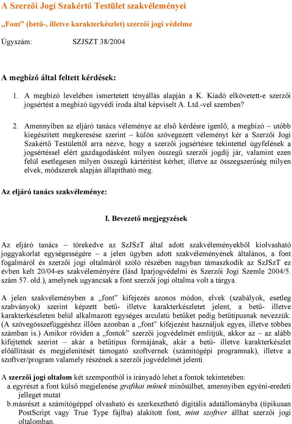 Amennyiben az eljáró tanács véleménye az első kérdésre igenlő, a megbízó utóbb kiegészített megkeresése szerint külön szövegezett véleményt kér a Szerzői Jogi Szakértő Testülettől arra nézve, hogy a