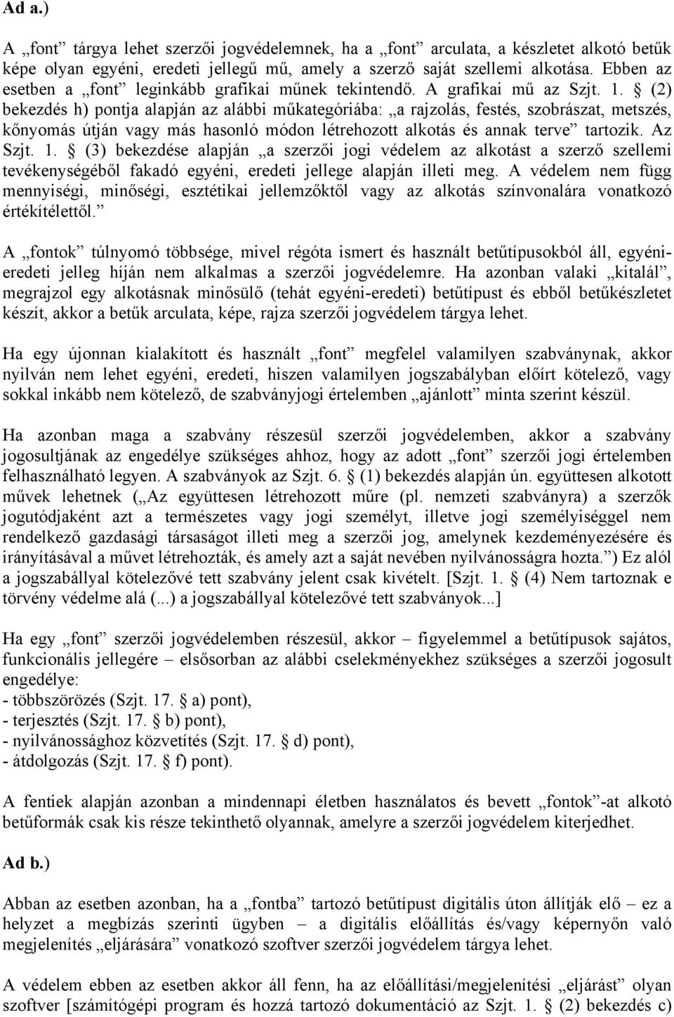 (2) bekezdés h) pontja alapján az alábbi műkategóriába: a rajzolás, festés, szobrászat, metszés, kőnyomás útján vagy más hasonló módon létrehozott alkotás és annak terve tartozik. Az Szjt. 1.