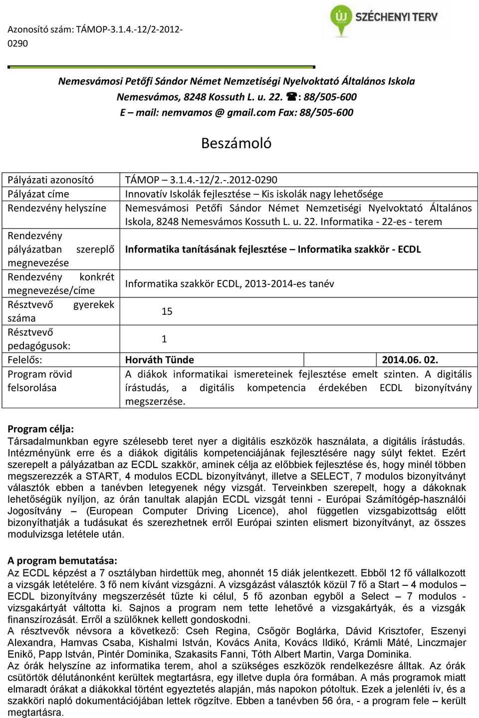 2012- Pályázat címe Innovatív Iskolák fejlesztése Kis iskolák nagy lehetősége Rendezvény helyszíne Nemesvámosi Petőfi Sándor Német Nemzetiségi Nyelvoktató Általános Iskola, 8248 Nemesvámos Kossuth L.