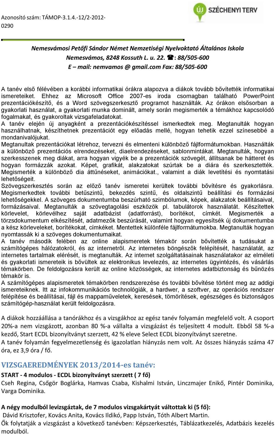 Az órákon elsősorban a gyakorlati használat, a gyakorlati munka dominált, amely során megismerték a témákhoz kapcsolódó fogalmakat, és gyakoroltak vizsgafeladatokat.