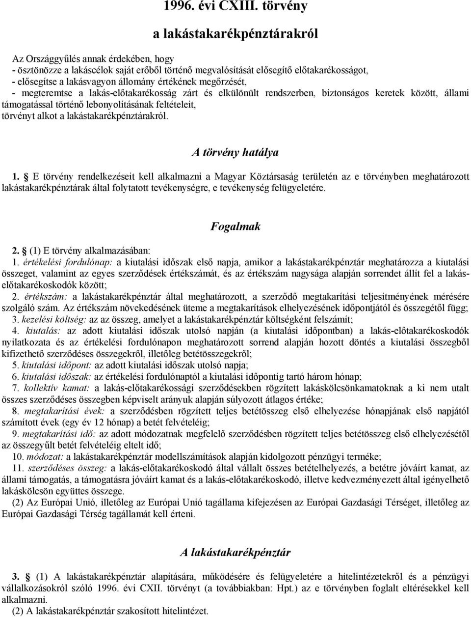 értékének megőrzését, - megteremtse a lakás-előtakarékosság zárt és elkülönült rendszerben, biztonságos keretek között, állami támogatással történő lebonyolításának feltételeit, törvényt alkot a