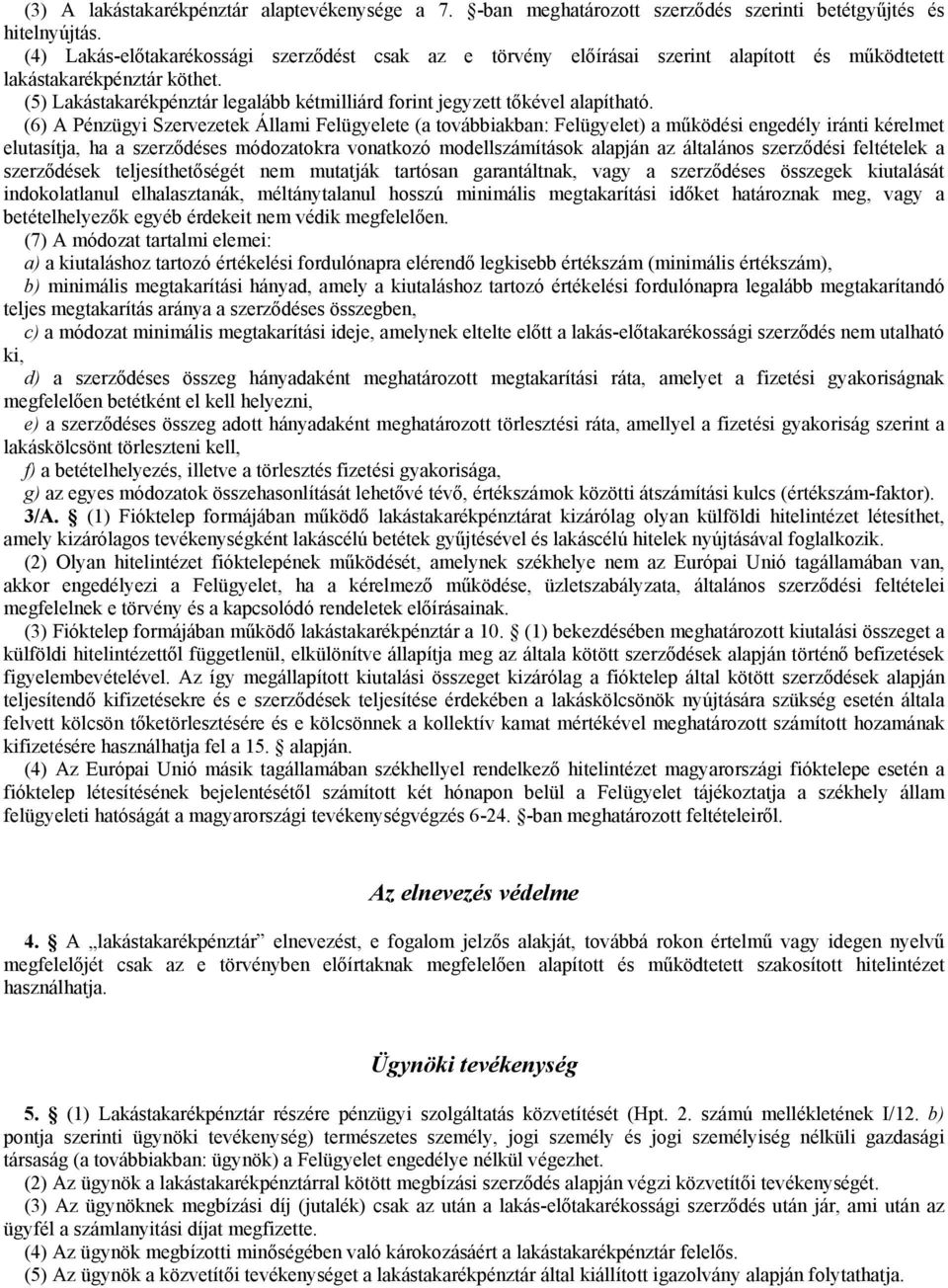 (5) Lakástakarékpénztár legalább kétmilliárd forint jegyzett tőkével alapítható.