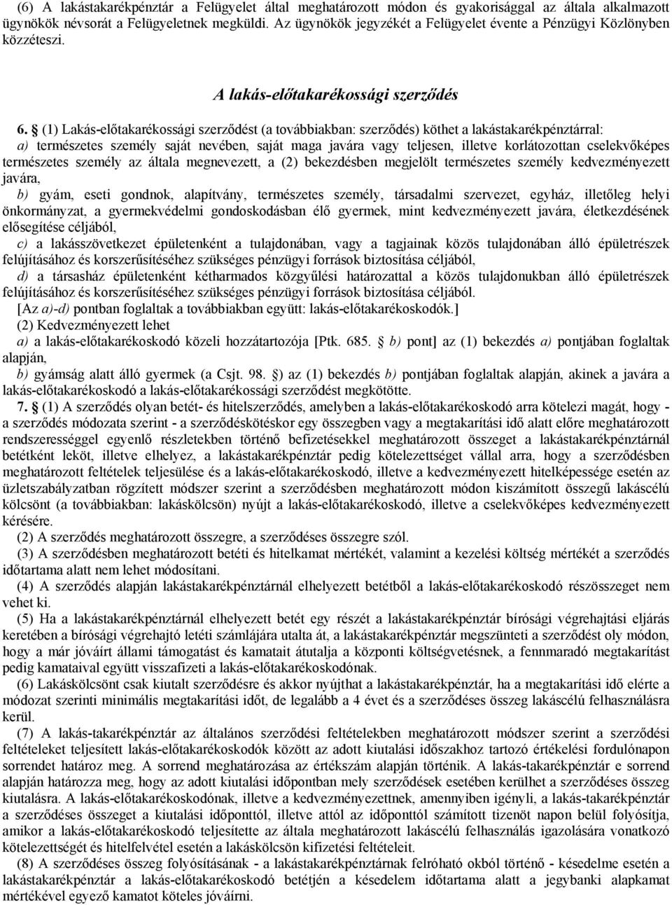 (1) Lakás-előtakarékossági szerződést (a továbbiakban: szerződés) köthet a lakástakarékpénztárral: a) természetes személy saját nevében, saját maga javára vagy teljesen, illetve korlátozottan