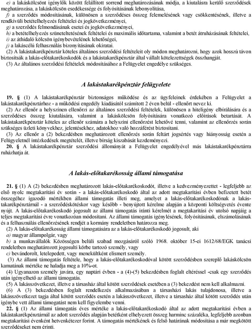 jogkövetkezményei, h) a betételhelyezés szüneteltetésének feltételei és maximális időtartama, valamint a betét átruházásának feltételei, i) az áthidaló kölcsön igénybevételének lehetőségei, j) a