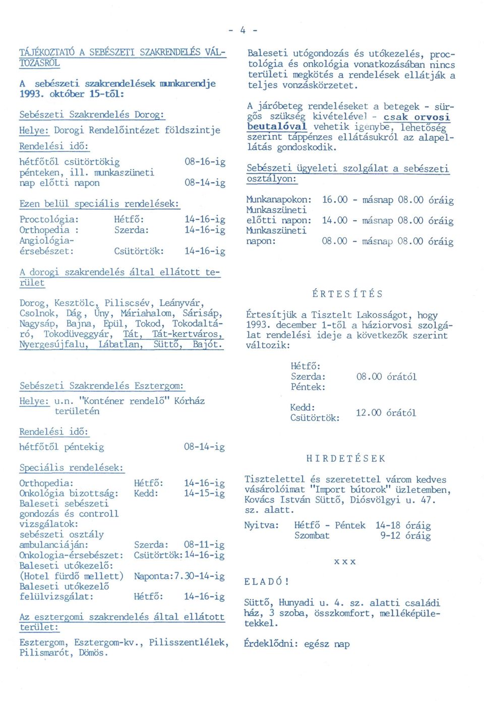 munkaszüneti nap előtti napon 08-16-ig 08-14-ig Baleseti utógondozás és utókezelés, proctológia és onkológia vonatkozásában nincs területi megkötés a rendelések ellátják a teljes vonzáskörzetet.