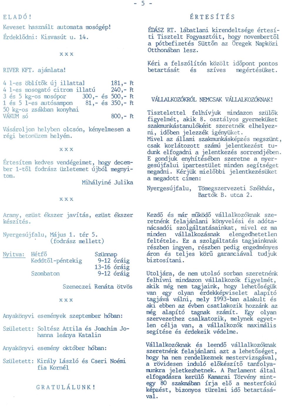 Vásároljon helyben olcsón, kényelmesen a régi betonüzem helyén. XXX Értesítem kedves vendégeimet, hogy december 1-től fodrász üzletemet újból megnyitom.