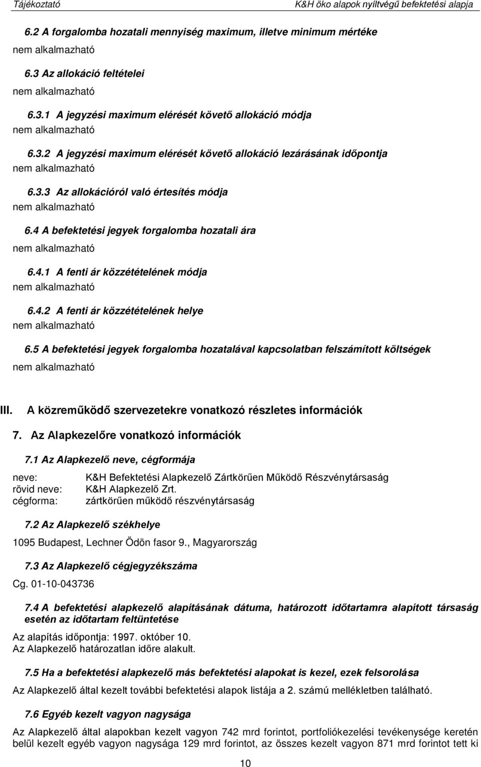 4.2 A fenti ár közzétételének helye 6.5 A befektetési jegyek forgalomba hozatalával kapcsolatban felszámított költségek III. A közreműködő szervezetekre vonatkozó részletes információk 7.