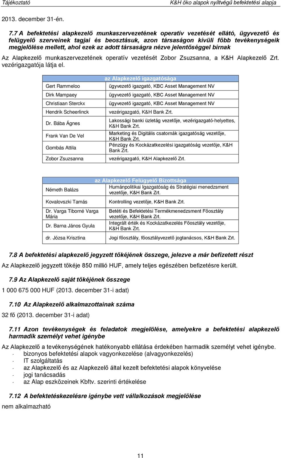 ezek az adott társaságra nézve jelentőséggel bírnak Az Alapkezelő munkaszervezetének operatív vezetését Zobor Zsuzsanna, a K&H Alapkezelő Zrt. vezérigazgatója látja el.