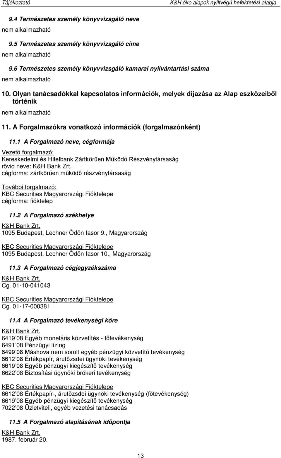 A Forgalmazókra vonatkozó információk (forgalmazónként) 11.1 A Forgalmazó neve, cégformája Vezető forgalmazó: Kereskedelmi és Hitelbank Zártkörűen Működő Részvénytársaság rövid neve: K&H Bank Zrt.