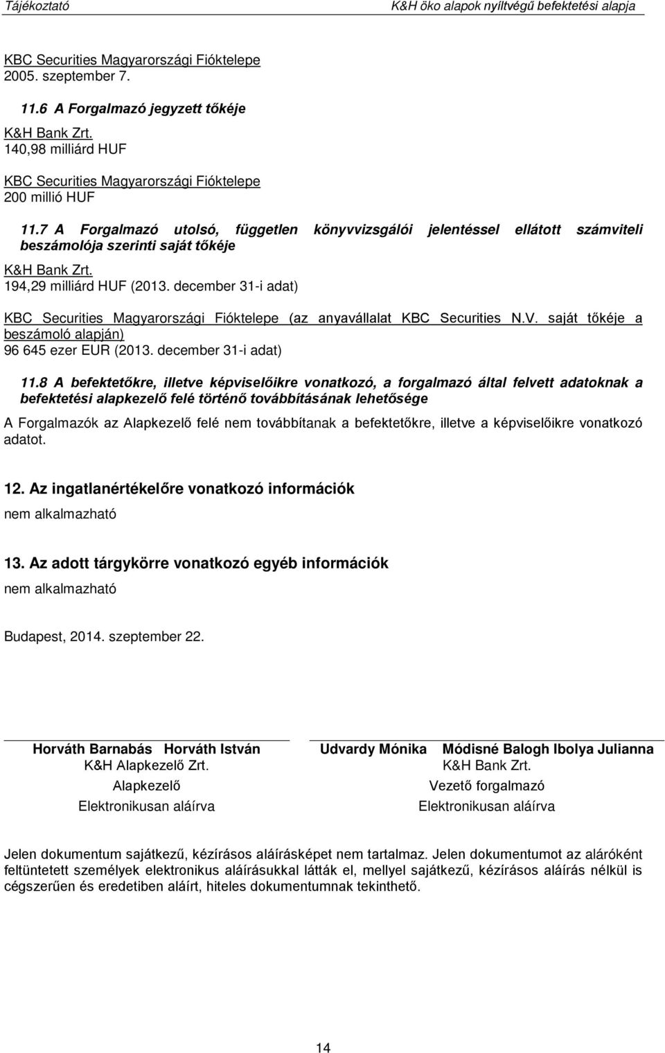 7 A Forgalmazó utolsó, független könyvvizsgálói jelentéssel ellátott számviteli beszámolója szerinti saját tőkéje K&H Bank Zrt. 194,29 milliárd HUF (2013.