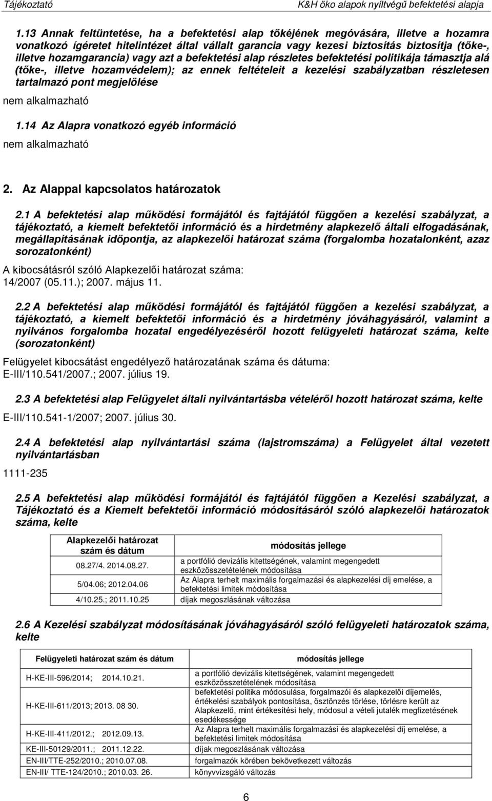 hozamgarancia) vagy azt a befektetési alap részletes befektetési politikája támasztja alá (tőke-, illetve hozamvédelem); az ennek feltételeit a kezelési szabályzatban részletesen tartalmazó pont