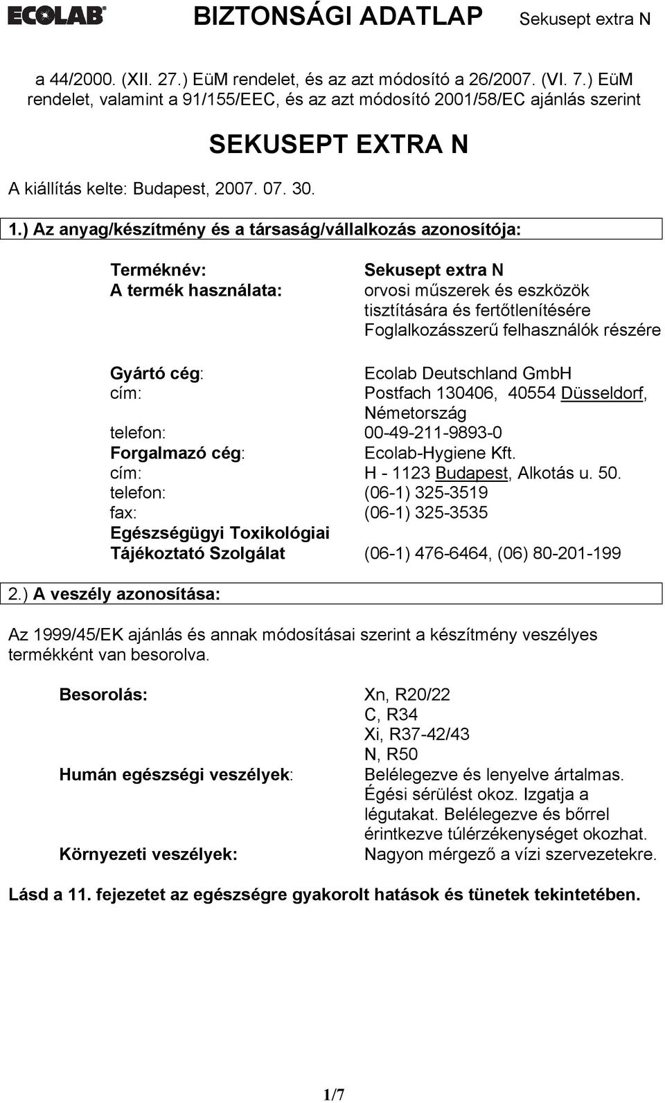 ) Az anyag/készítmény és a társaság/vállalkozás azonosítója: Terméknév: A termék használata: Sekusept extra N orvosi műszerek és eszközök tisztítására és fertőtlenítésére Foglalkozásszerű