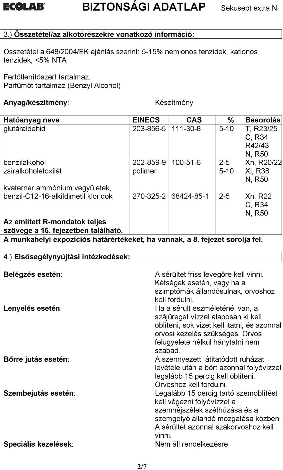 202-859-9 polimer 100-51-6 2-5 5-10 Xn, R20/22 Xi, R38 kvaterner ammónium vegyületek, benzil-c12-16-alkildimetil kloridok 270-325-2 68424-85-1 Az említett R-mondatok teljes szövege a 16.