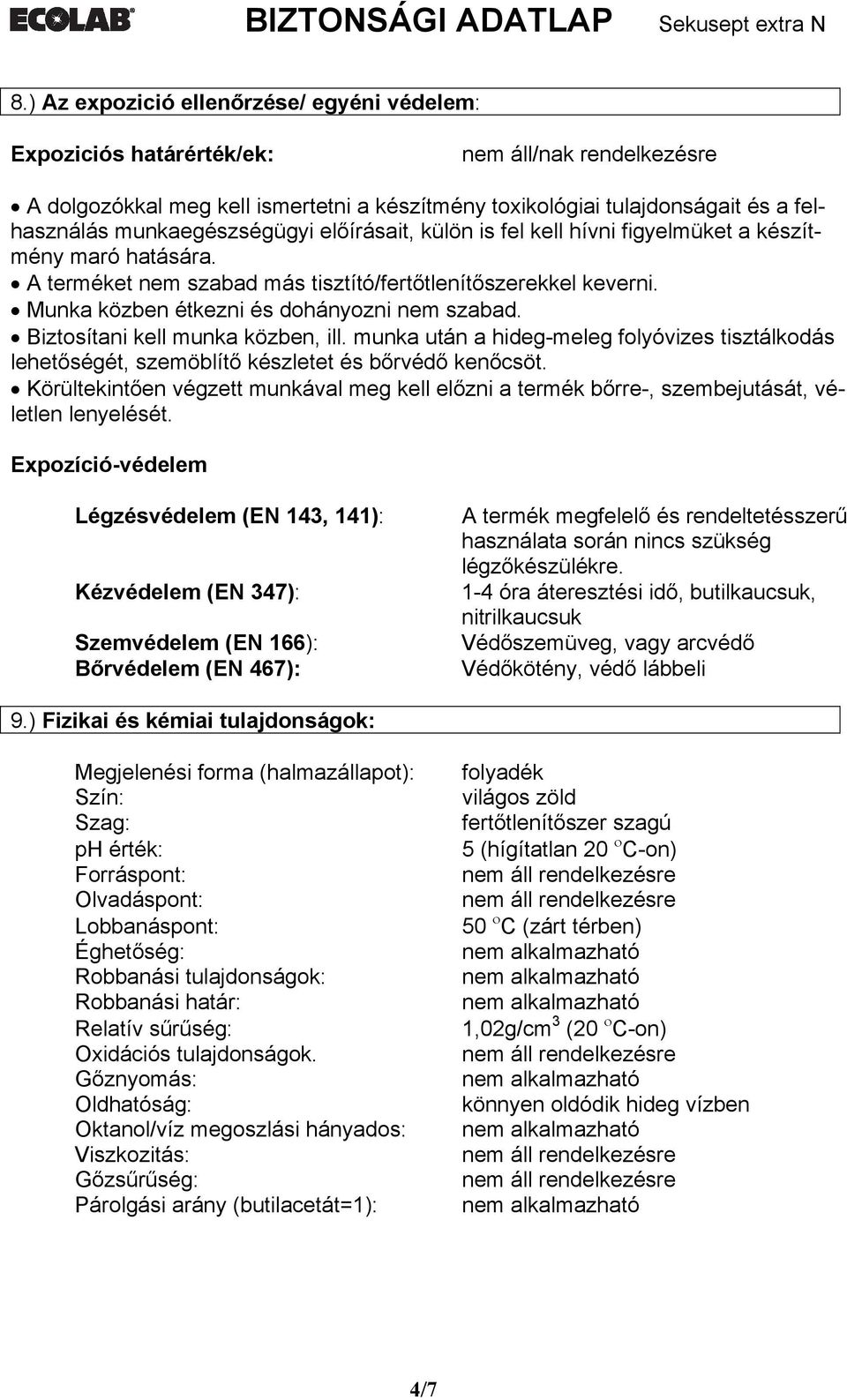 Munka közben étkezni és dohányozni nem szabad. Biztosítani kell munka közben, ill. munka után a hideg-meleg folyóvizes tisztálkodás lehetőségét, szemöblítő készletet és bőrvédő kenőcsöt.