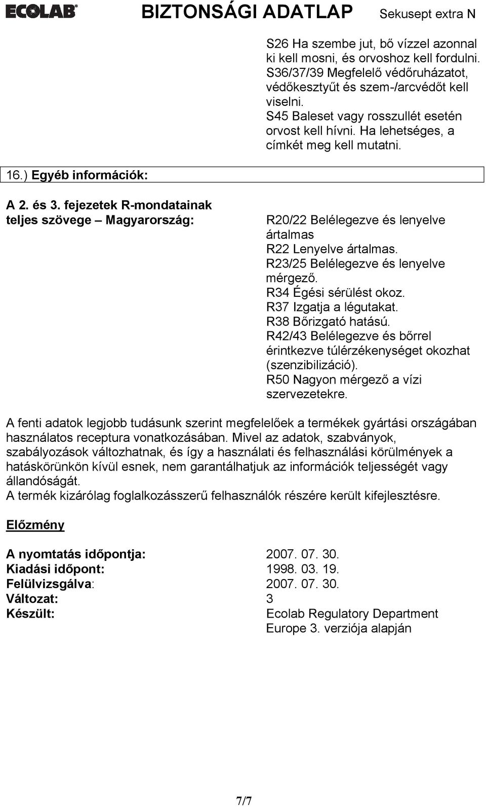 fejezetek R-mondatainak teljes szövege Magyarország: R20/22 Belélegezve és lenyelve ártalmas R22 Lenyelve ártalmas. R23/25 Belélegezve és lenyelve mérgező. R34 Égési sérülést okoz.