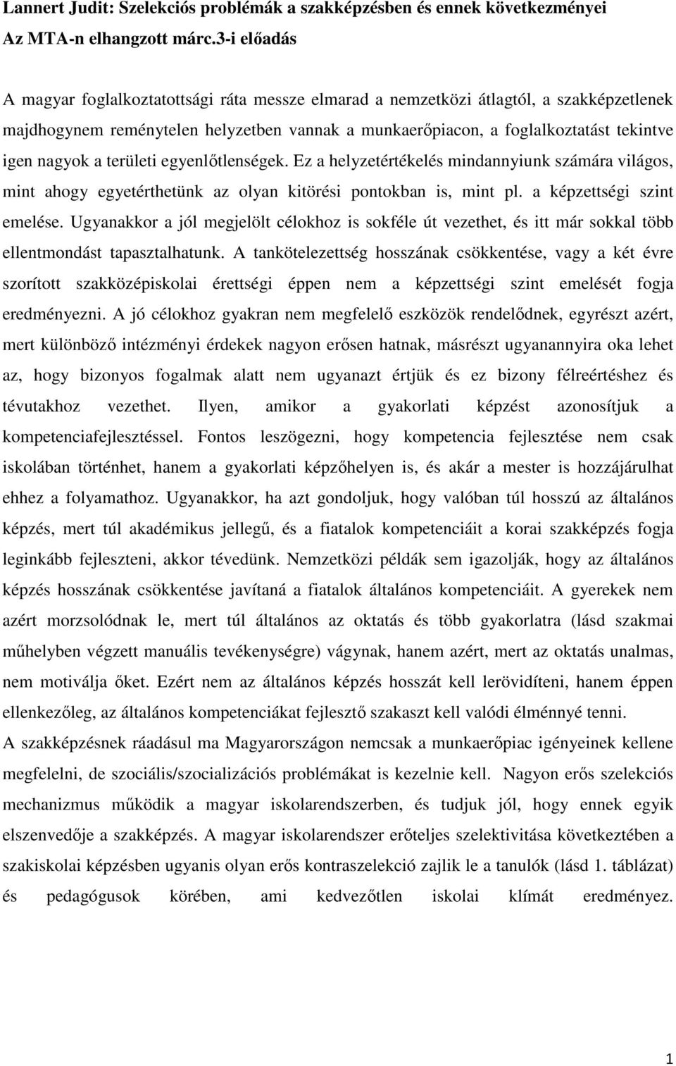 nagyok a területi egyenlıtlenségek. Ez a helyzetértékelés mindannyiunk számára világos, mint ahogy egyetérthetünk az olyan kitörési pontokban is, mint pl. a képzettségi szint emelése.