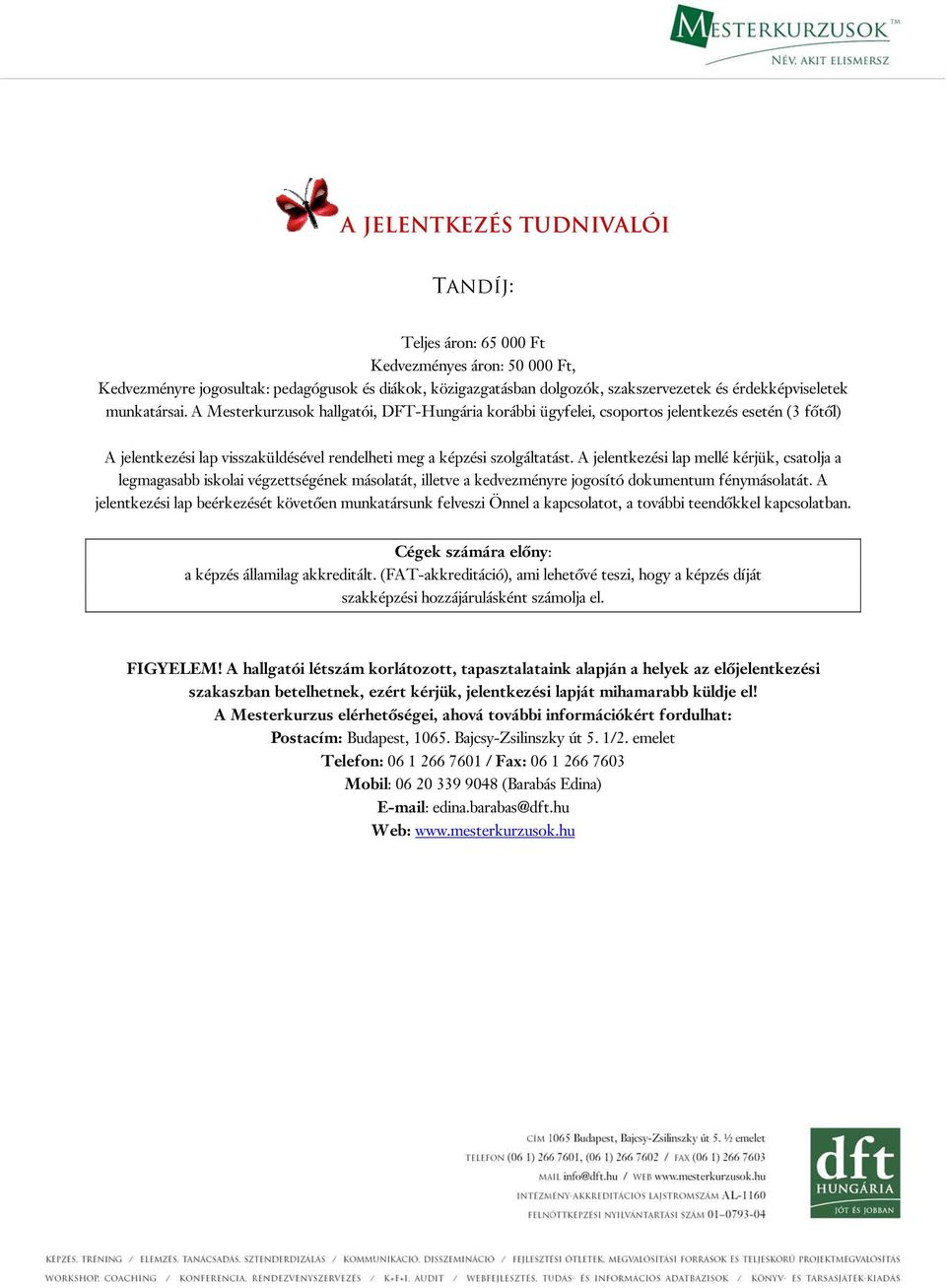 A jelentkezési lap mellé kérjük, csatolja a legmagasabb iskolai végzettségének másolatát, illetve a kedvezményre jogosító dokumentum fénymásolatát.